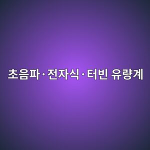 초음파·전자식·터빈 유량계의 측정 방식과 특징 비교 9 ecb488ec9d8ced8c8cc2b7eca084ec9e90ec8b9dc2b7ed84b0ebb988 ec9ca0eb9f89eab384 1791933874