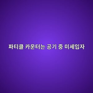 파티클 카운터는 공기 중 미세입자를 어떻게 세는가 6 ed8c8ced8bb0ed81b4 ecb9b4ec9ab4ed84b0eb8a94 eab3b5eab8b0 eca491 ebafb8ec84b8ec9e85ec9e90 1791930638