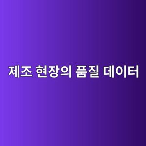 제조 현장의 품질 데이터는 추적성을 위해 어떻게 기록되고 관리될까 3 eca09ceca1b0 ed9884ec9ea5ec9d98 ed9288eca788 eb8db0ec9db4ed84b0 1792116038